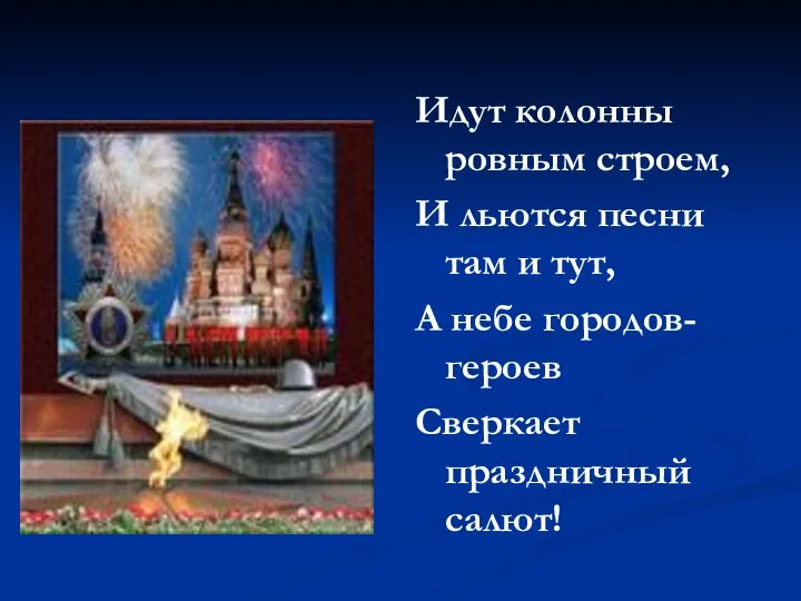 Идут колонны ровным строем, И льются песни там и тут, А небе городов-героев Сверкает праздничный салют!