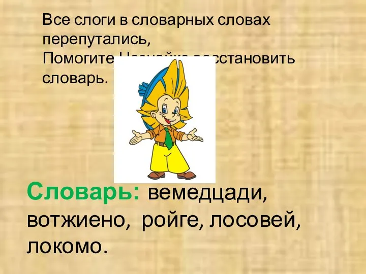 Словарь: вемедцади, вотжиено, ройге, лосовей, локомо. Все слоги в словарных словах перепутались, Помогите Незнайке восстановить словарь.