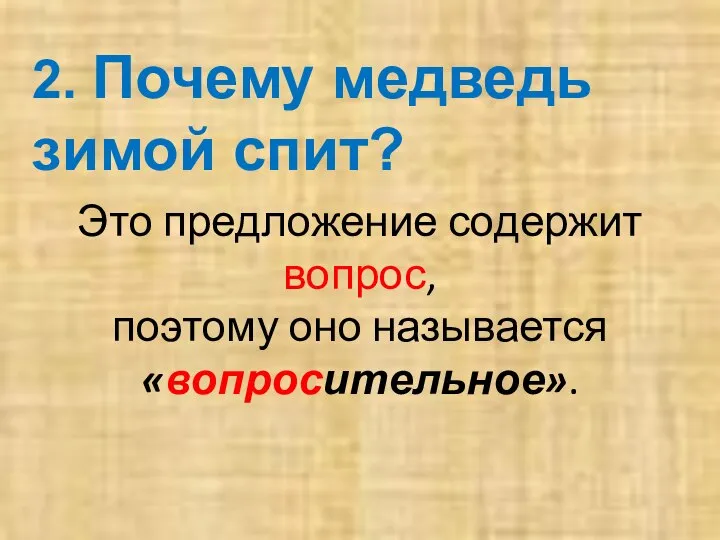 2. Почему медведь зимой спит? Это предложение содержит вопрос, поэтому оно называется «вопросительное».