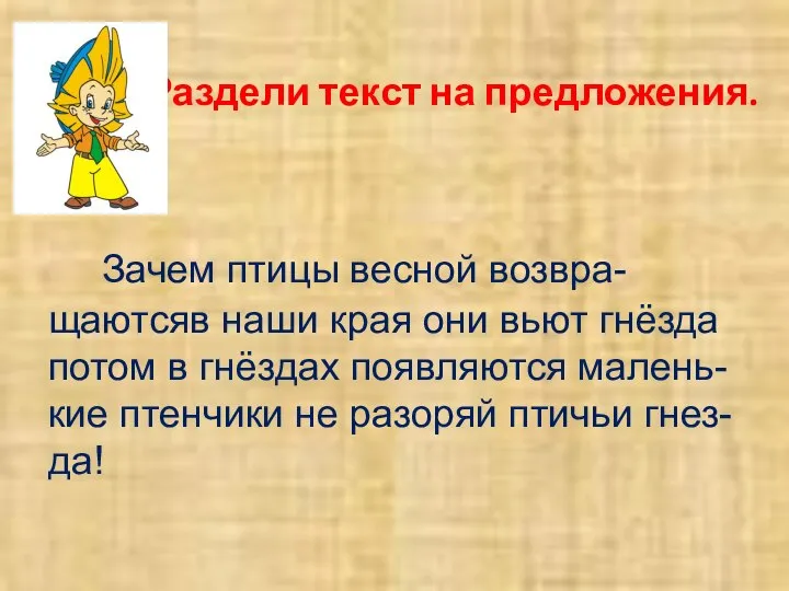 Раздели текст на предложения. Зачем птицы весной возвра- щаютсяв наши края