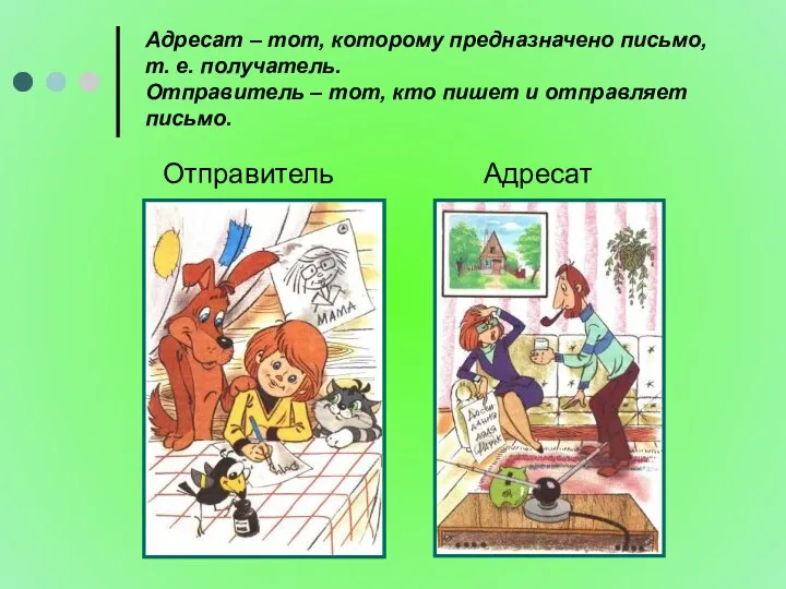 Адресат – тот, которому предназначено письмо, т. е. получатель. Отправитель –