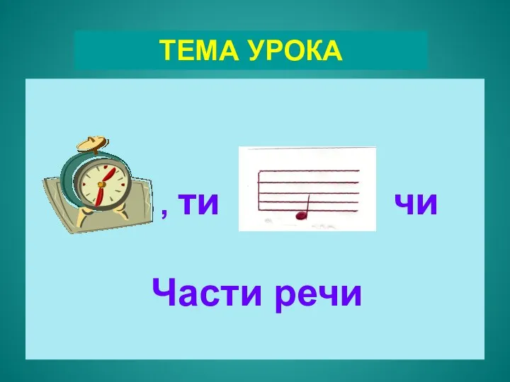 , ти чи ТЕМА УРОКА Части речи