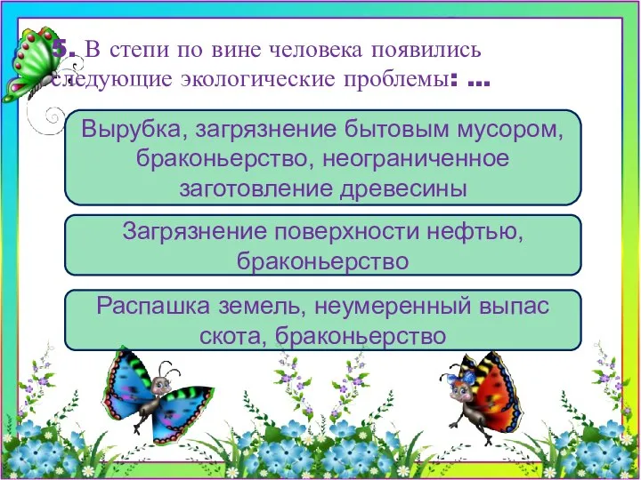 Распашка земель, неумеренный выпас скота, браконьерство Вырубка, загрязнение бытовым мусором, браконьерство,