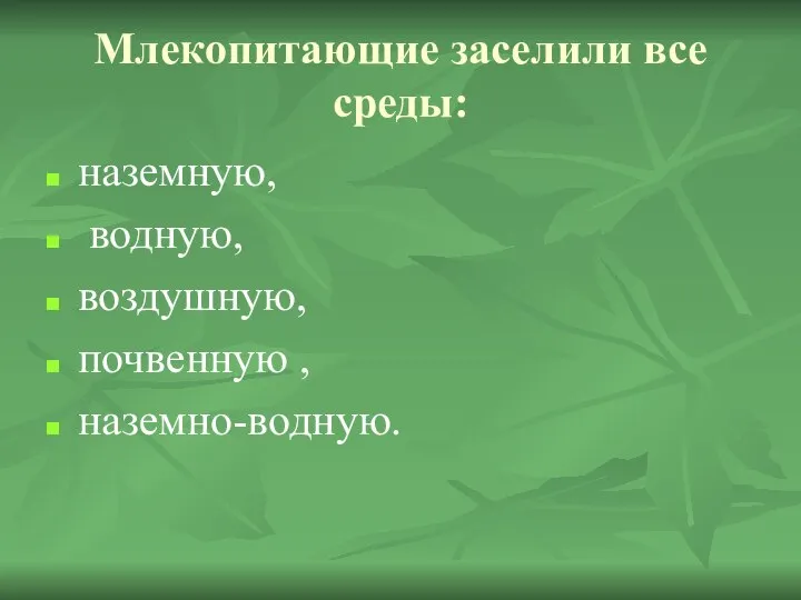 Млекопитающие заселили все среды: наземную, водную, воздушную, почвенную , наземно-водную.