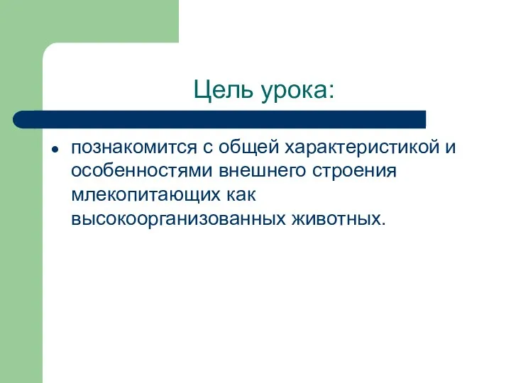 Цель урока: познакомится с общей характеристикой и особенностями внешнего строения млекопитающих как высокоорганизованных животных.