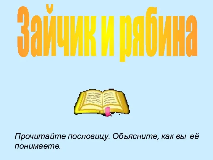 Зайчик и рябина Прочитайте пословицу. Объясните, как вы её понимаете.