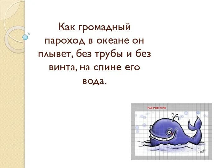 Как громадный пароход в океане он плывет, без трубы и без винта, на спине его вода.