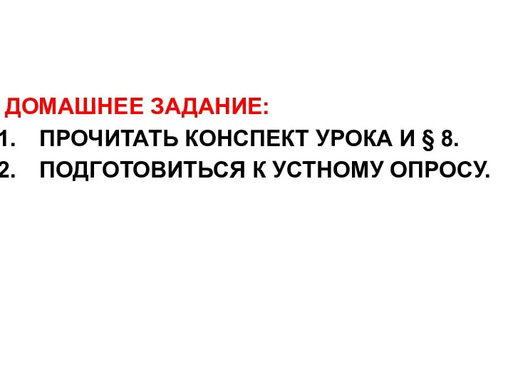 ДОМАШНЕЕ ЗАДАНИЕ: ПРОЧИТАТЬ КОНСПЕКТ УРОКА И § 8. ПОДГОТОВИТЬСЯ К УСТНОМУ ОПРОСУ.