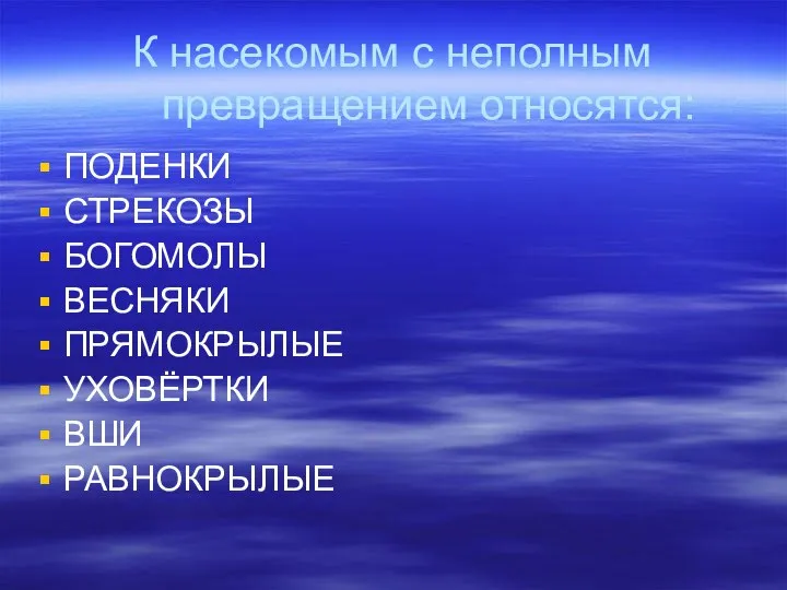 К насекомым с неполным превращением относятся: ПОДЕНКИ СТРЕКОЗЫ БОГОМОЛЫ ВЕСНЯКИ ПРЯМОКРЫЛЫЕ УХОВЁРТКИ ВШИ РАВНОКРЫЛЫЕ