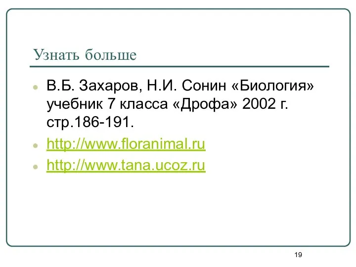 Узнать больше В.Б. Захаров, Н.И. Сонин «Биология» учебник 7 класса «Дрофа» 2002 г. стр.186-191. http://www.floranimal.ru http://www.tana.ucoz.ru