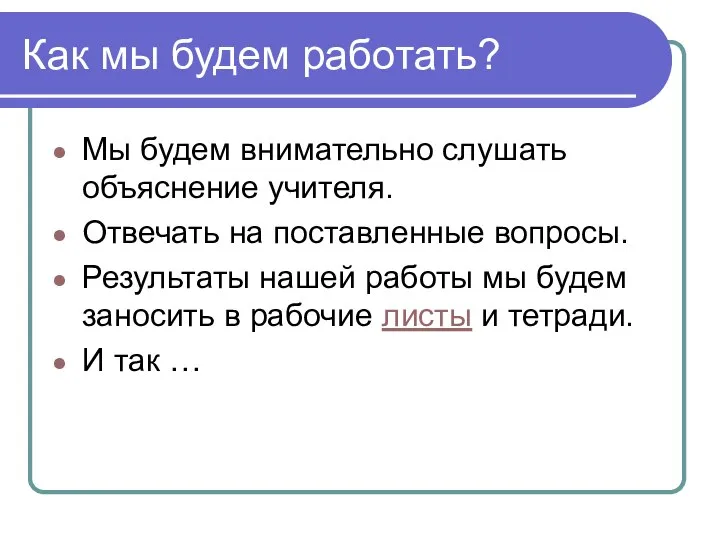 Как мы будем работать? Мы будем внимательно слушать объяснение учителя. Отвечать