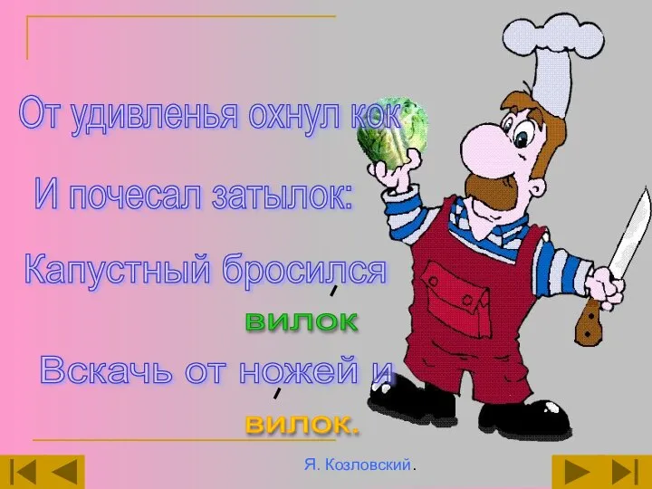 От удивленья охнул кок И почесал затылок: Капустный бросился Вскачь от