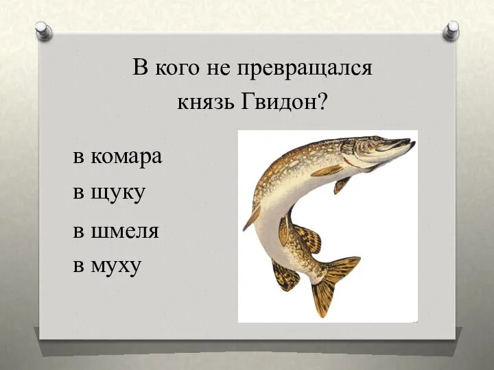 в комара В кого не превращался князь Гвидон? в щуку в шмеля в муху