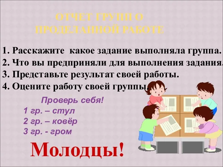 ОТЧЕТ ГРУПП О ПРОДЕЛАННОЙ РАБОТЕ Молодцы! 1. Расскажите какое задание выполняла