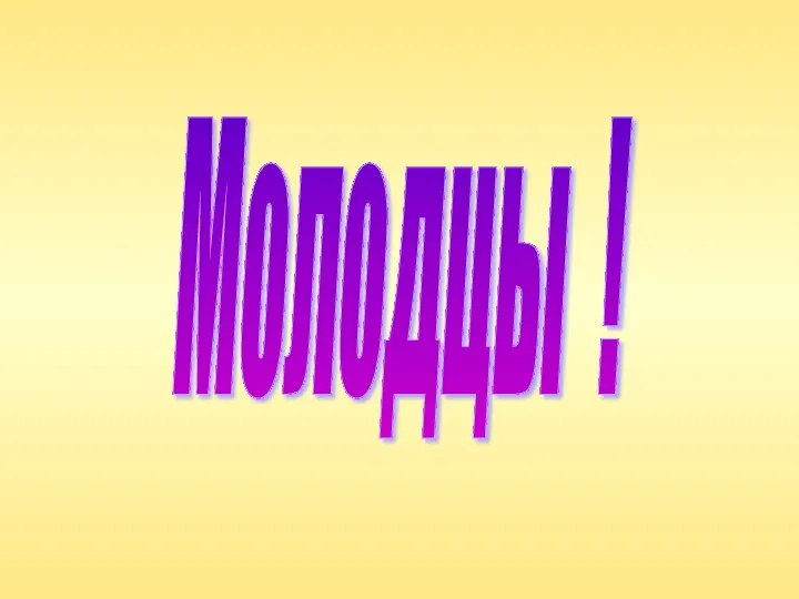 Молодцы !