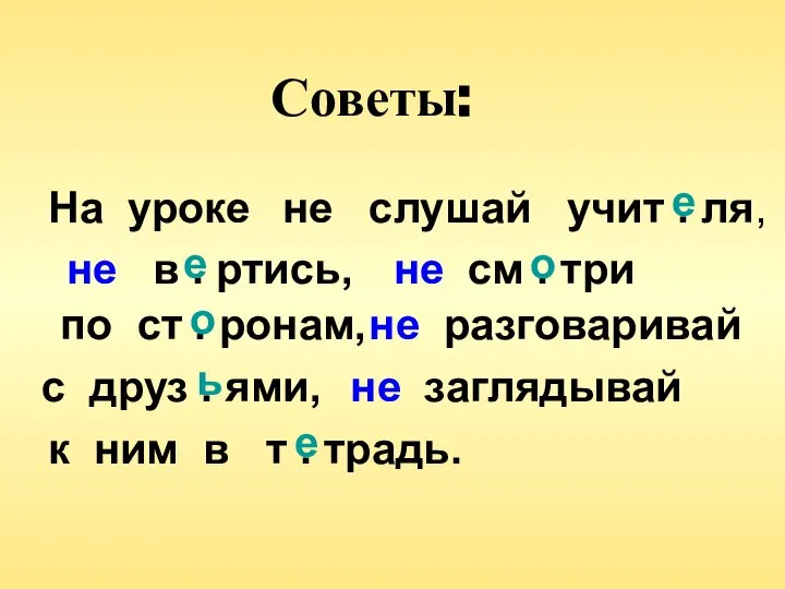 Советы: На уроке не слушай учит . ля, в . ртись,