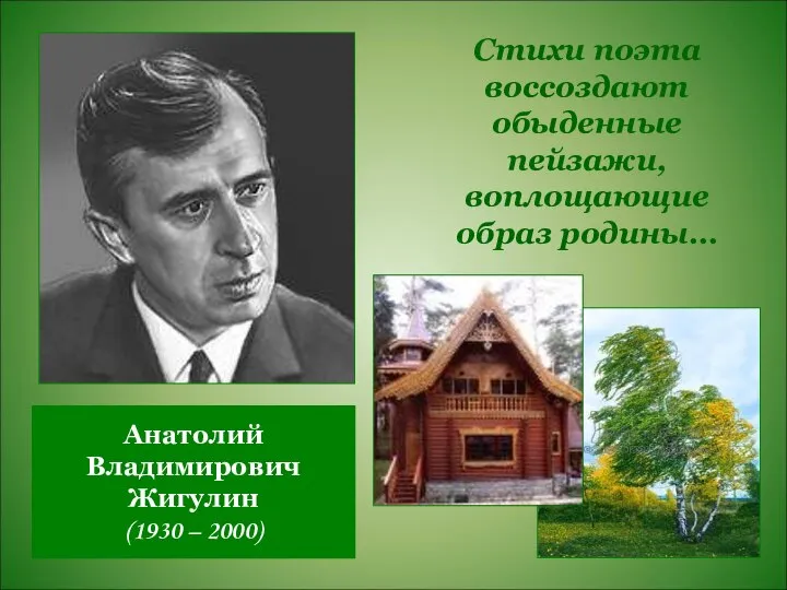 Анатолий Владимирович Жигулин (1930 – 2000) Стихи поэта воссоздают обыденные пейзажи, воплощающие образ родины…