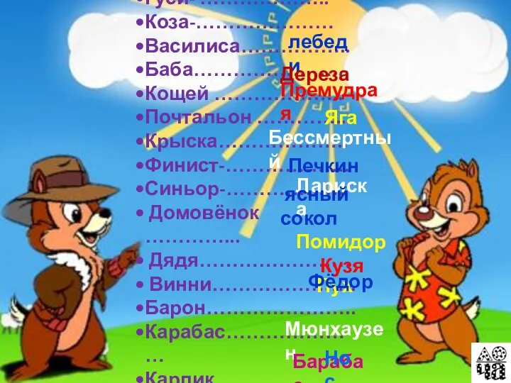 Гуси- ……………….. Коза-………………… Василиса…………….. Баба………………….. Кощей ……………….. Почтальон ………….. Крыска……………….. Финист-……………….