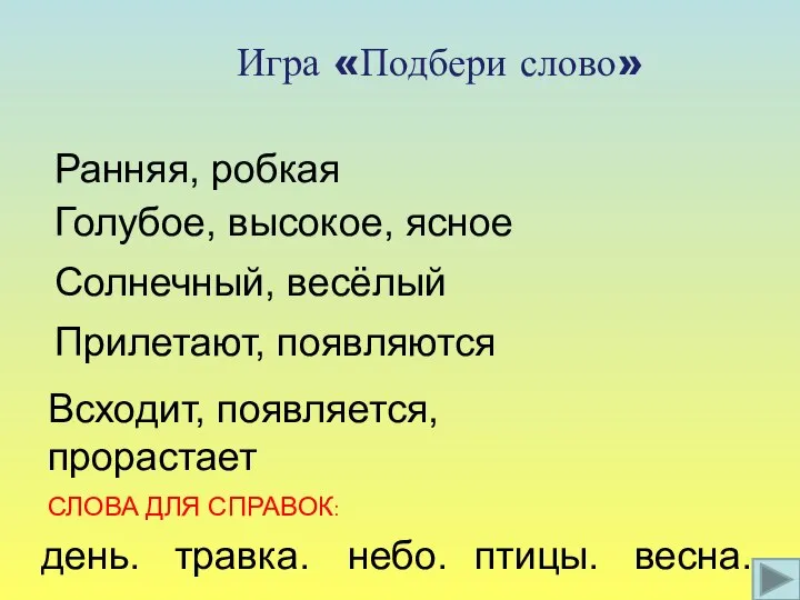 Игра «Подбери слово» Ранняя, робкая Голубое, высокое, ясное Солнечный, весёлый Прилетают,