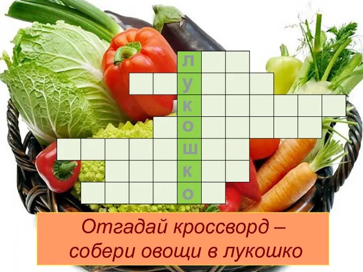 л у к о ш к о Отгадай кроссворд – собери овощи в лукошко