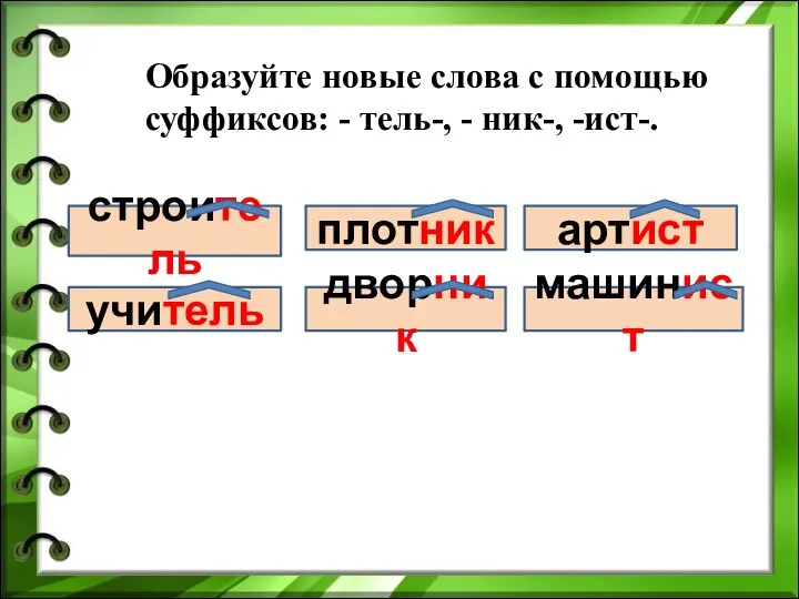 Образуйте новые слова с помощью суффиксов: - тель-, - ник-, -ист-.