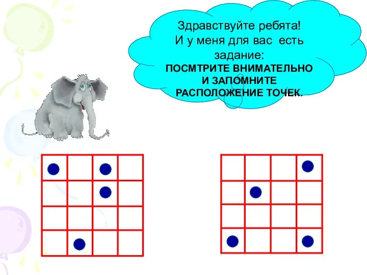 Здравствуйте ребята! И у меня для вас есть задание: ПОСМТРИТЕ ВНИМАТЕЛЬНО И ЗАПОМНИТЕ РАСПОЛОЖЕНИЕ ТОЧЕК.