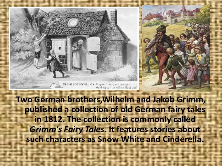 Two German brothers,Wilhelm and Jakob Grimm, published a collection of old