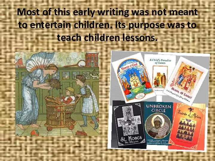 Most of this early writing was not meant to entertain children.