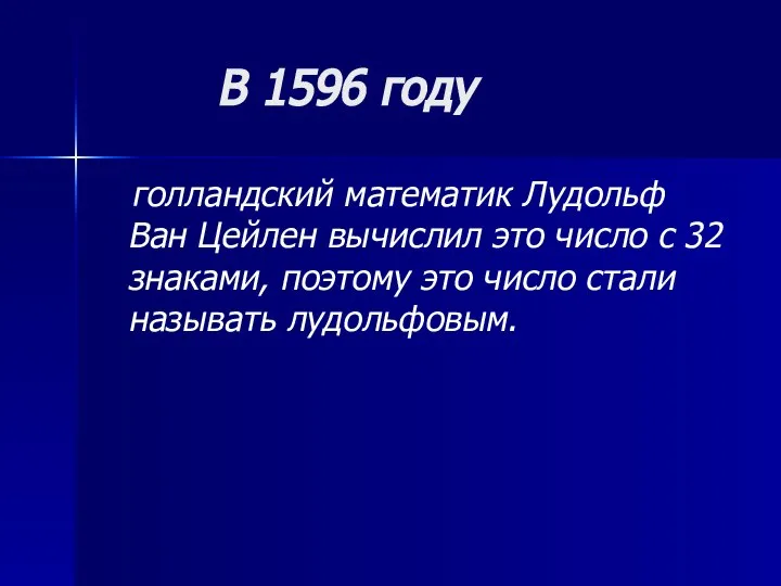 В 1596 году голландский математик Лудольф Ван Цейлен вычислил это число