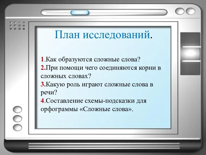 План исследований. 1.Как образуются сложные слова? 2.При помощи чего соединяются корни