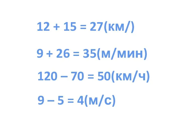 12 + 15 = 27(км/) 9 + 26 = 35(м/мин) 120