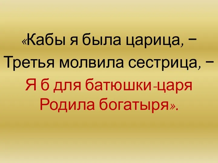 «Кабы я была царица, − Третья молвила сестрица, − Я б для батюшки-царя Родила богатыря».