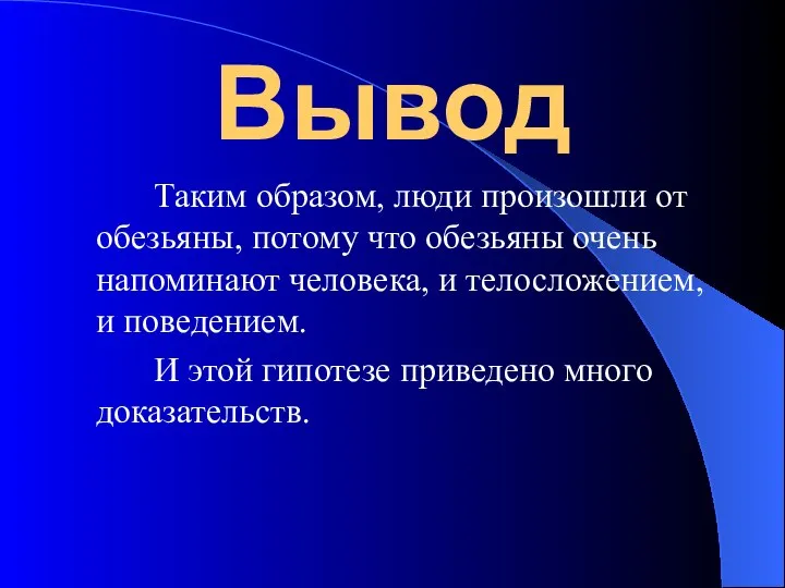 Вывод Таким образом, люди произошли от обезьяны, потому что обезьяны очень