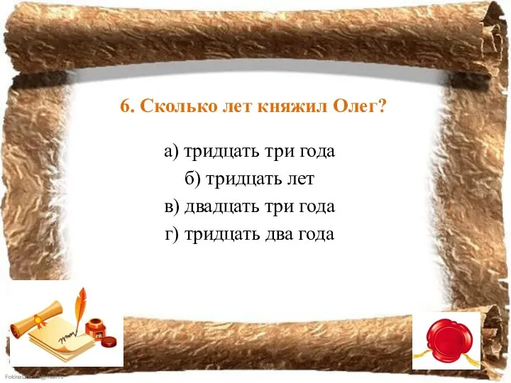 6. Сколько лет княжил Олег? а) тридцать три года б) тридцать