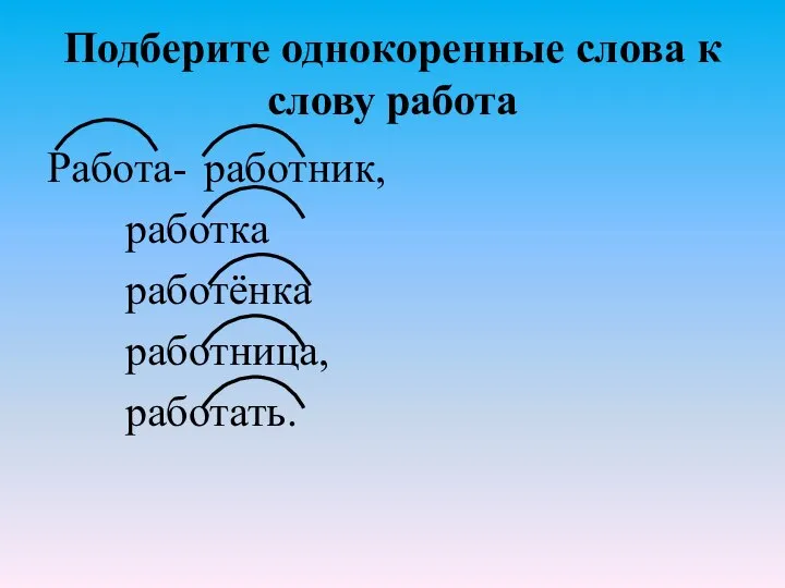 Подберите однокоренные слова к слову работа Работа- работник, работка работёнка работница, работать.