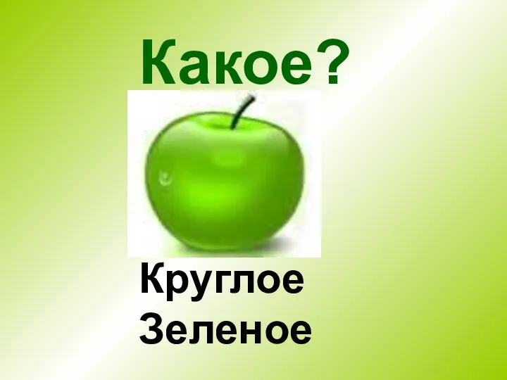 Какое? Круглое Зеленое