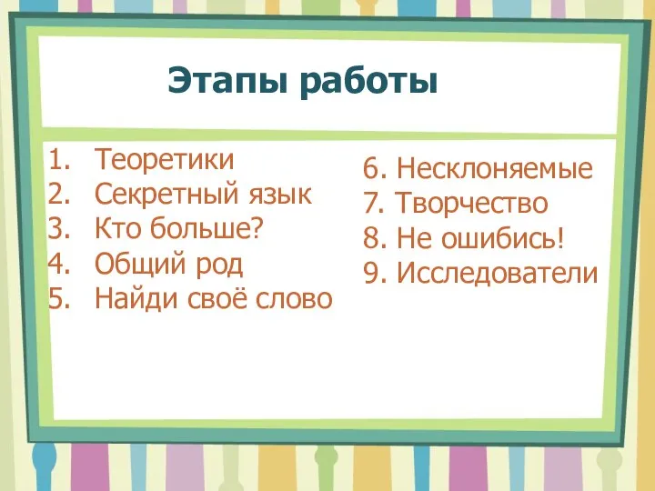 Этапы работы Теоретики Секретный язык Кто больше? Общий род Найди своё