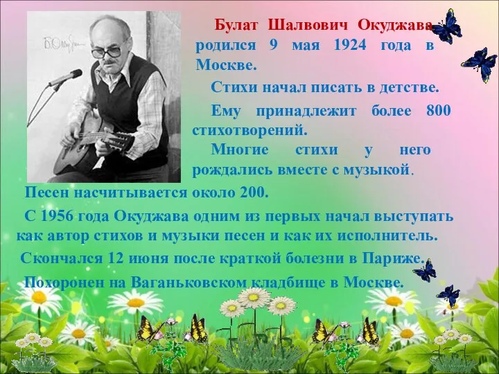 Похоронен на Ваганьковском кладбище в Москве. Булат Шалвович Окуджава родился 9