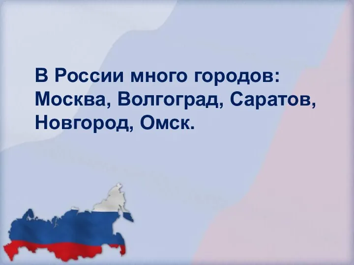 В России много городов: Москва, Волгоград, Саратов, Новгород, Омск.