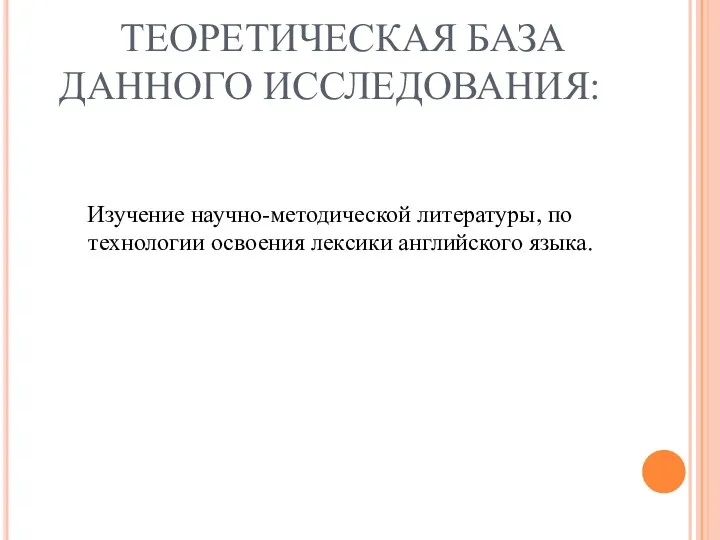 ТЕОРЕТИЧЕСКАЯ БАЗА ДАННОГО ИССЛЕДОВАНИЯ: Изучение научно-методической литературы, по технологии освоения лексики английского языка.