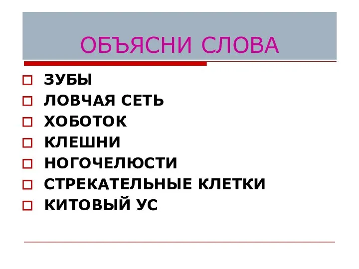 ОБЪЯСНИ СЛОВА ЗУБЫ ЛОВЧАЯ СЕТЬ ХОБОТОК КЛЕШНИ НОГОЧЕЛЮСТИ СТРЕКАТЕЛЬНЫЕ КЛЕТКИ КИТОВЫЙ УС