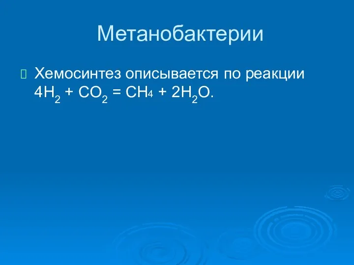 Метанобактерии Хемосинтез описывается по реакции 4H2 + CO2 = CH4 + 2H2O.