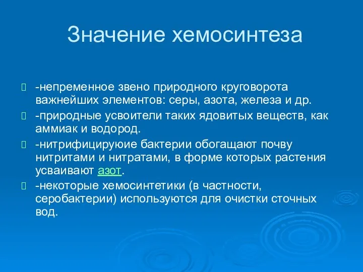 Значение хемосинтеза -непременное звено природного круговорота важнейших элементов: серы, азота, железа