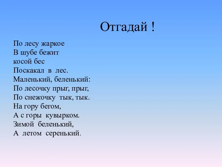 Отгадай ! По лесу жаркое В шубе бежит косой бес Поскакал