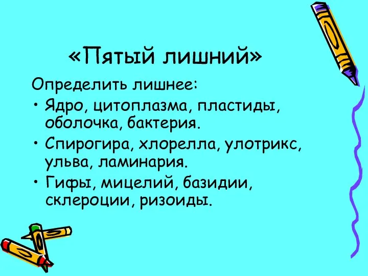 «Пятый лишний» Определить лишнее: Ядро, цитоплазма, пластиды, оболочка, бактерия. Спирогира, хлорелла,