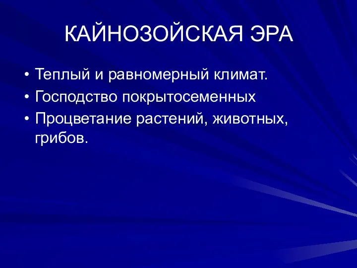 КАЙНОЗОЙСКАЯ ЭРА Теплый и равномерный климат. Господство покрытосеменных Процветание растений, животных, грибов.