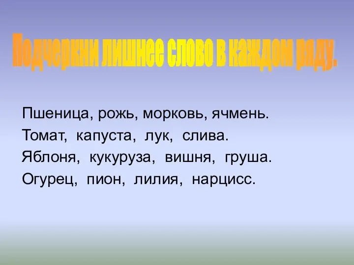 Пшеница, рожь, морковь, ячмень. Томат, капуста, лук, слива. Яблоня, кукуруза, вишня,