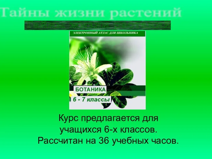 Курс предлагается для учащихся 6-х классов. Рассчитан на 36 учебных часов. Тайны жизни растений