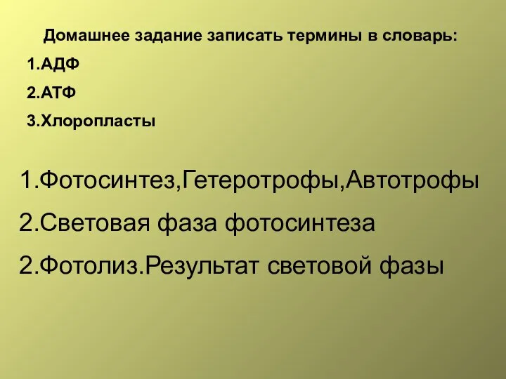 Домашнее задание записать термины в словарь: 1.АДФ 2.АТФ 3.Хлоропласты 1.Фотосинтез,Гетеротрофы,Автотрофы 2.Световая фаза фотосинтеза 2.Фотолиз.Результат световой фазы