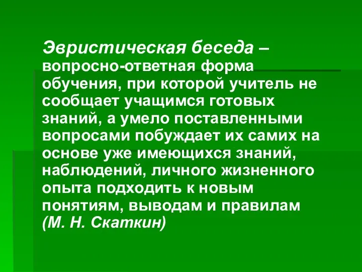 Эвристическая беседа – вопросно-ответная форма обучения, при которой учитель не сообщает